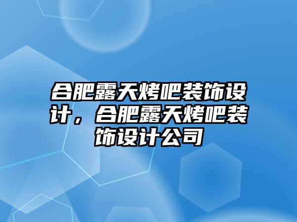 合肥露天烤吧裝飾設(shè)計(jì)，合肥露天烤吧裝飾設(shè)計(jì)公司